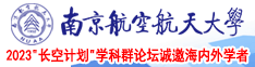 日逼黄片免费南京航空航天大学2023“长空计划”学科群论坛诚邀海内外学者